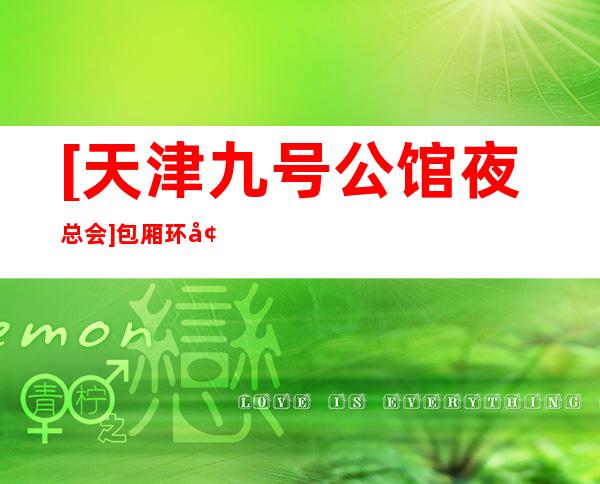 [天津九号公馆夜总会]包厢环境豪华无比
