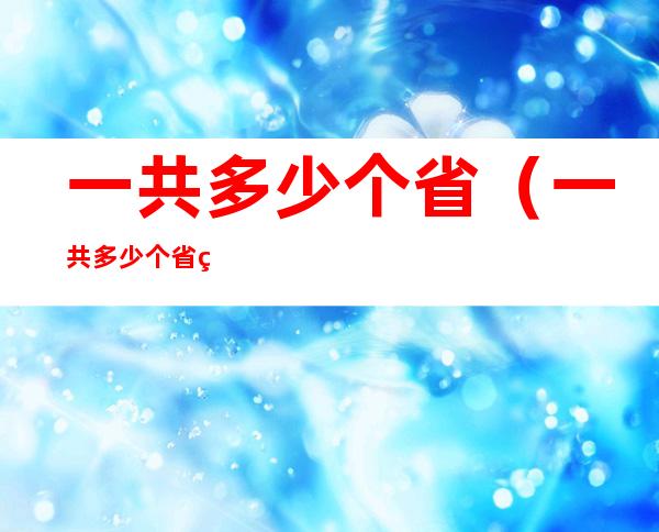 一共多少个省（一共多少个省级行政区）