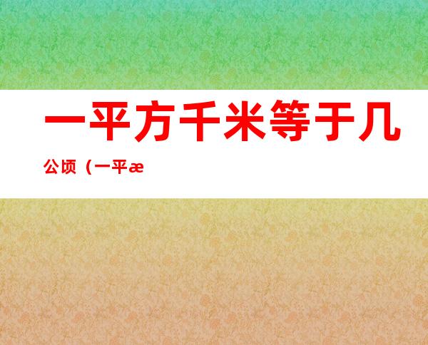 一平方千米等于几公顷（一平方千米等于多少平方米）