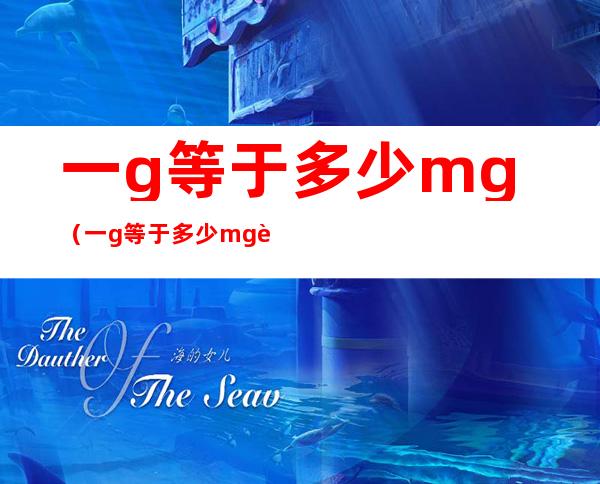 一g等于多少mg（一g等于多少mg药）