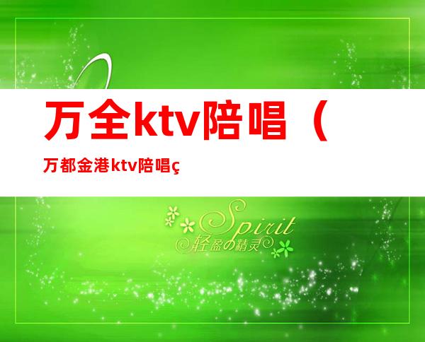 万全ktv陪唱（万都金港ktv陪唱的怎么样）