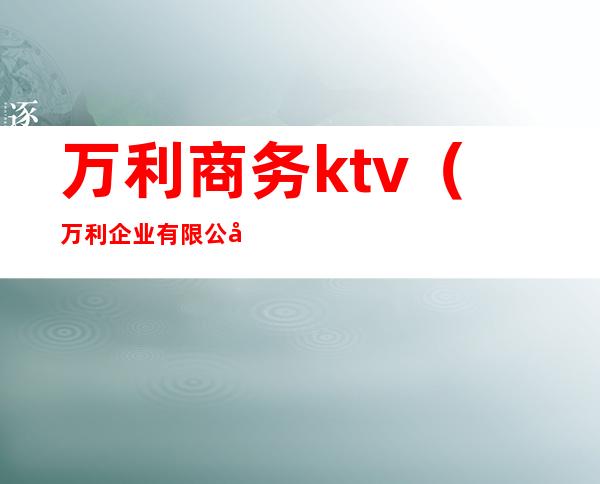 万利商务ktv（万利企业有限公司）