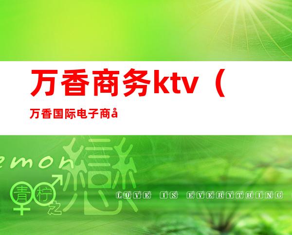 万香商务ktv（万香国际电子商务示范园）