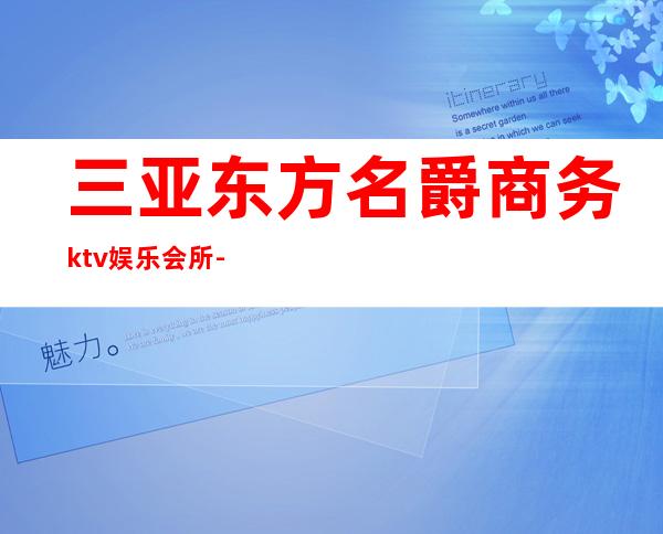 三亚东方名爵商务ktv娱乐会所-三亚气氛超好的ktv – 三亚海棠湾商务KTV