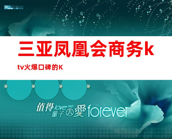 三亚凤凰会商务ktv火爆口碑的KTV-三亚口碑人气高的ktv – 三亚河东商务KTV