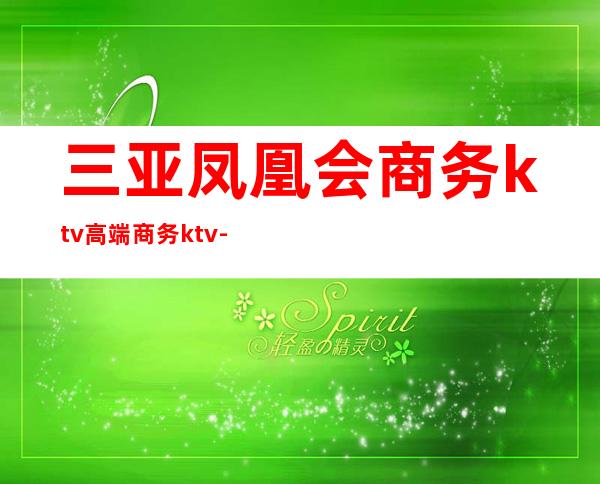 三亚凤凰会商务ktv高端商务ktv-三亚商务ktv预定电话 – 三亚河东商务KTV