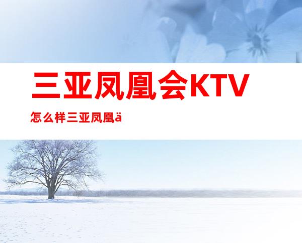 三亚凤凰会KTV怎么样三亚凤凰会ktv三亚包厢档次好的夜总会