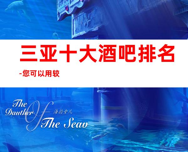 三亚十大酒吧排名-您可以用较低的价格享受非常到位的服务