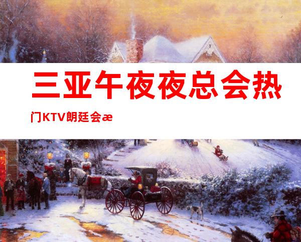 三亚午夜夜总会热门KTV朗廷会有颜子的就过来挑战