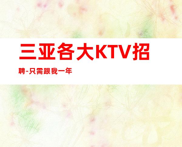 三亚各大KTV招聘-只需跟我一年