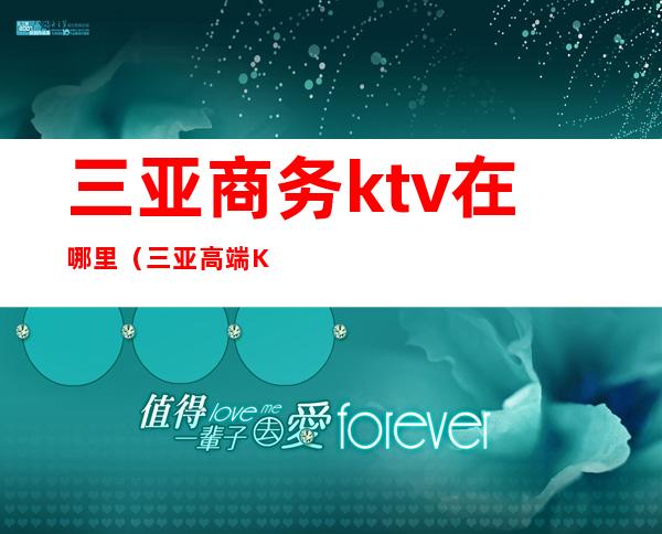 三亚商务ktv在哪里（三亚高端KTV）