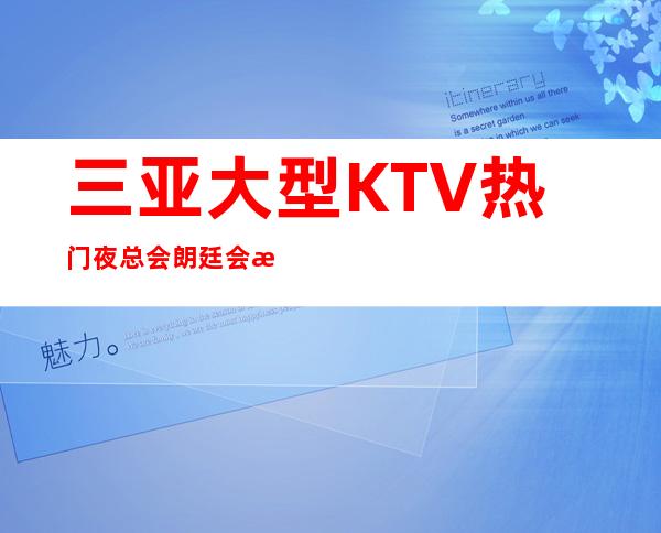 三亚大型KTV热门夜总会朗廷会招聘三亚这里欢迎你