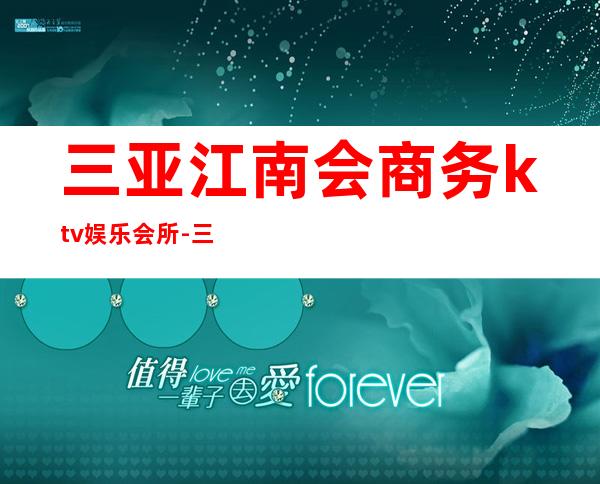 三亚江南会商务ktv娱乐会所-三亚气氛超好的ktv – 三亚天涯商务KTV