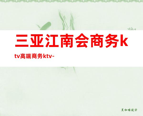 三亚江南会商务ktv高端商务ktv-三亚本地排名高的ktv – 三亚凤凰商务KTV