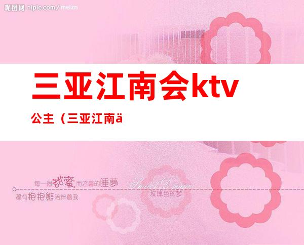 三亚江南会ktv公主（三亚江南会ktv娱乐会所地址）