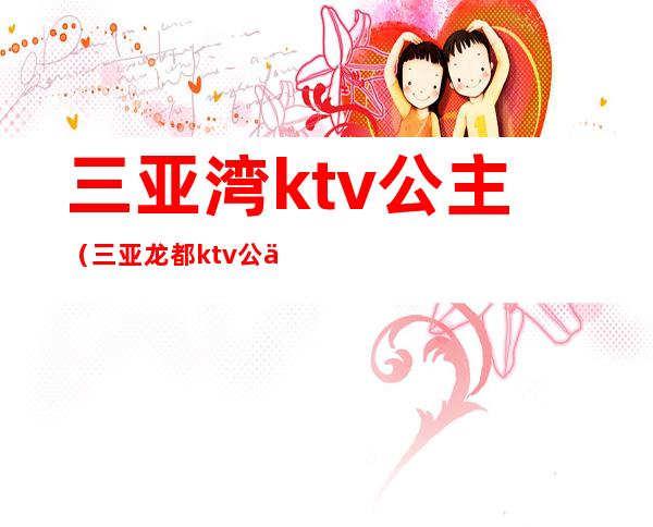 三亚湾ktv公主（三亚龙都ktv公主）