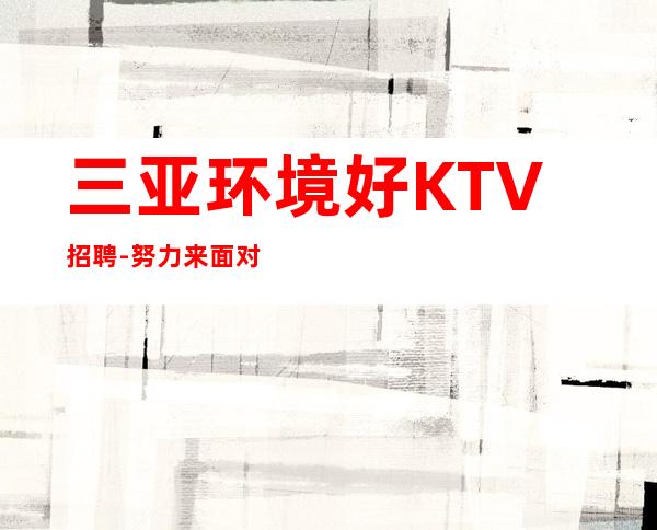 三亚环境好KTV招聘-努力来面对现实