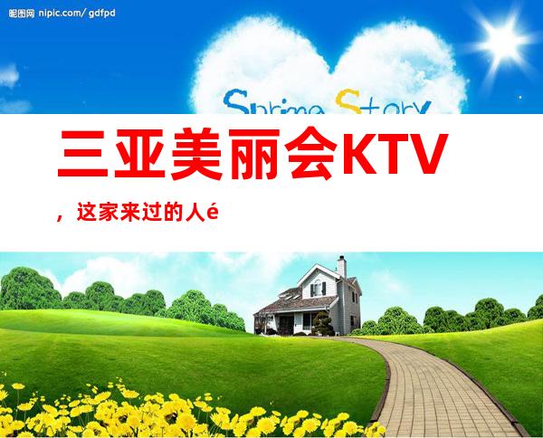 三亚美丽会KTV，这家来过的人都说非常好