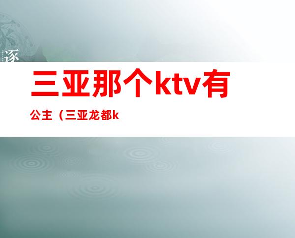 三亚那个ktv有公主（三亚龙都ktv公主）