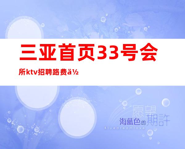 三亚首页33号会所ktv招聘路费住宿帮你搞定