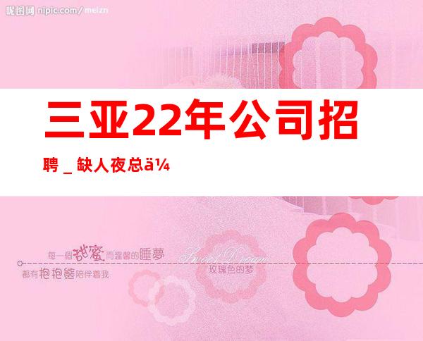 三亚22年公司招聘＿缺人夜总会急聘起步促销员