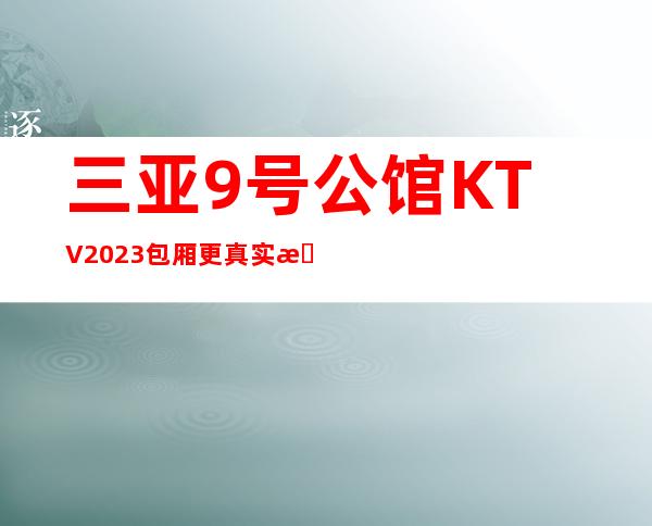 三亚9号公馆KTV2023包厢更真实报价