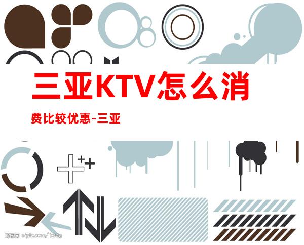 三亚KTV怎么消费比较优惠-三亚KTV包厢预订信息