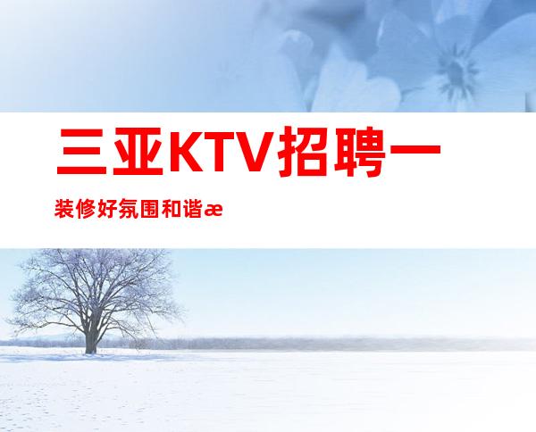 三亚KTV招聘一装修好氛围和谐消费平民