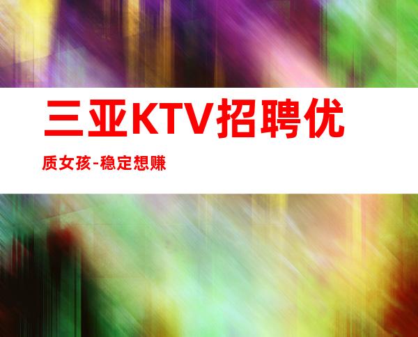 三亚KTV招聘优质女孩-稳定想赚来