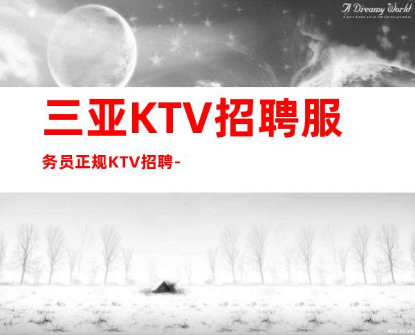 三亚KTV招聘服务员正规KTV招聘-旺季我们每天都在缺人