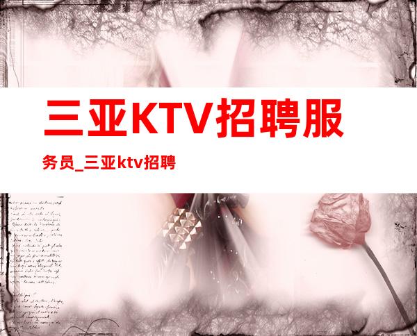 三亚KTV招聘服务员_三亚ktv招聘_三亚金银满盆