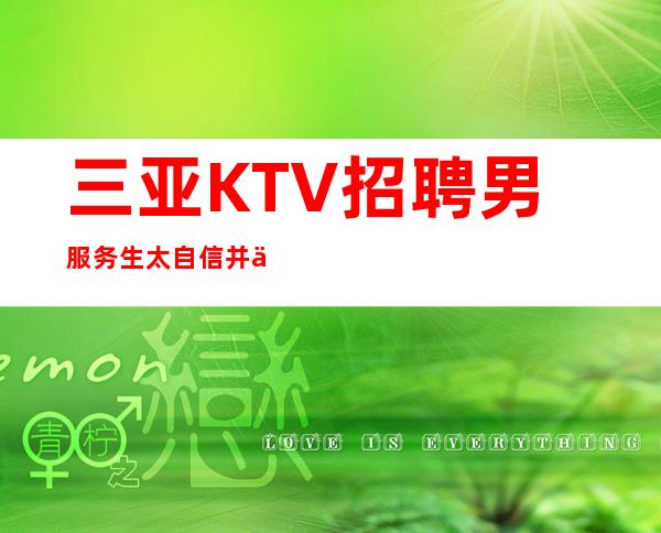 三亚KTV招聘男服务生=太自信并不利于进步