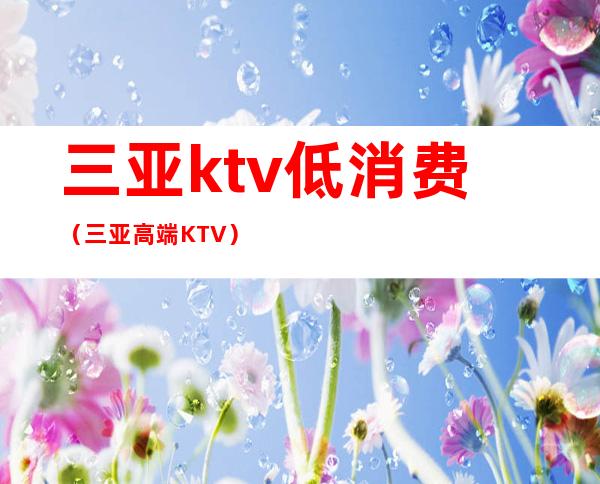 三亚ktv低消费（三亚高端KTV）