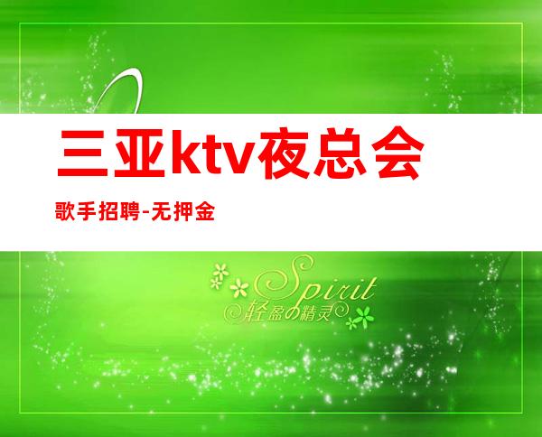 三亚ktv夜总会歌手招聘-无押金无ic卡