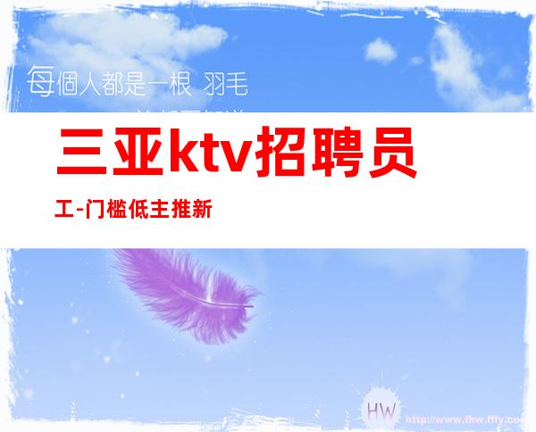 三亚ktv招聘员工-门槛低主推新人