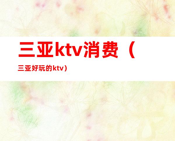 三亚ktv消费（三亚好玩的ktv）