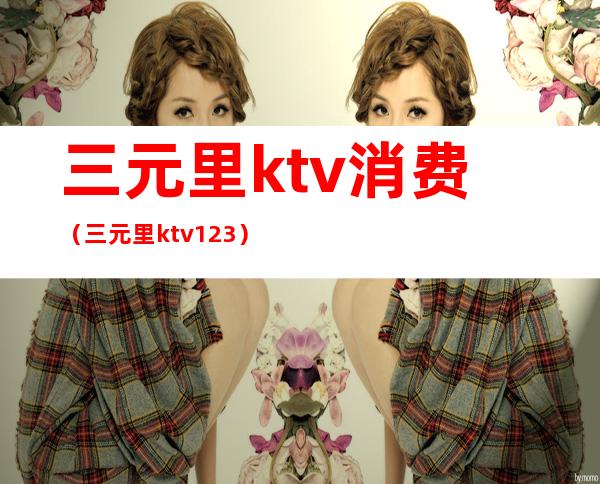 三元里ktv消费（三元里ktv123）