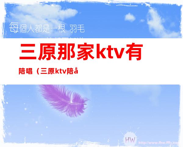 三原那家ktv有陪唱（三原ktv陪唱价格）