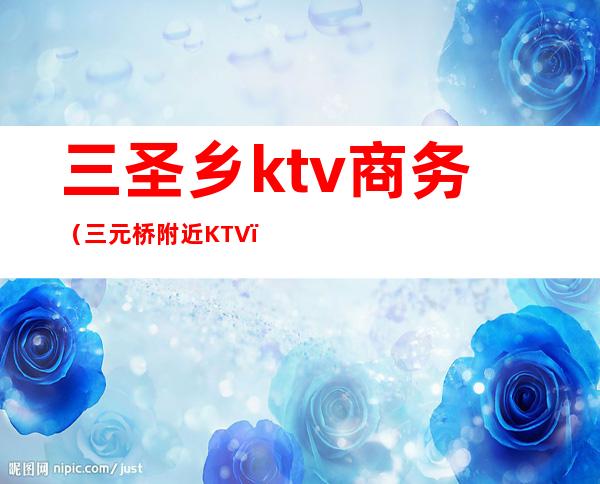 三圣乡ktv商务（三元桥附近KTV）