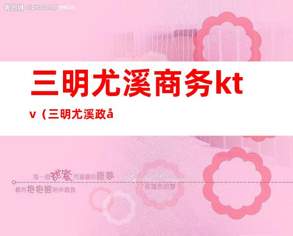 三明尤溪商务ktv（三明尤溪政府网）