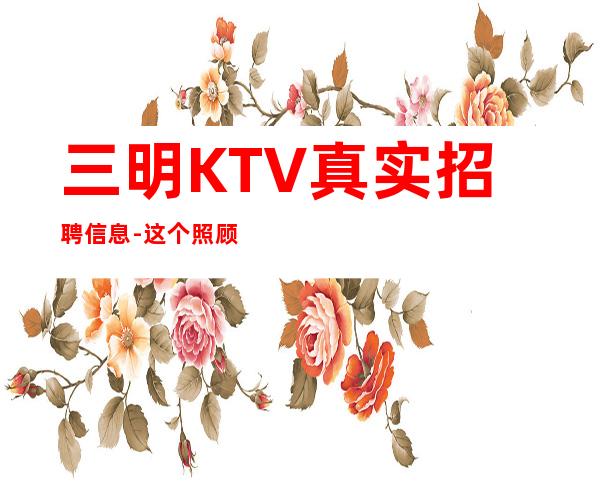 三明KTV真实招聘信息- 这个照顾人