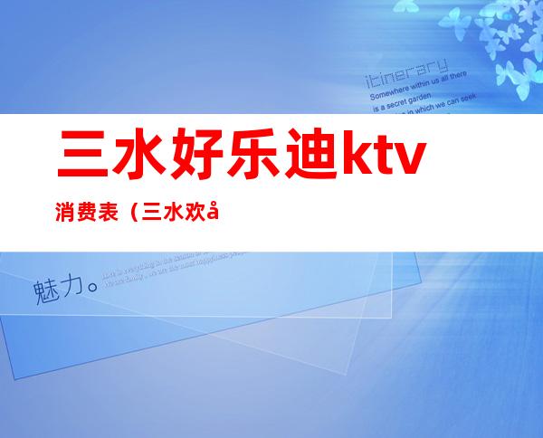 三水好乐迪ktv消费表（三水欢唱KTV）