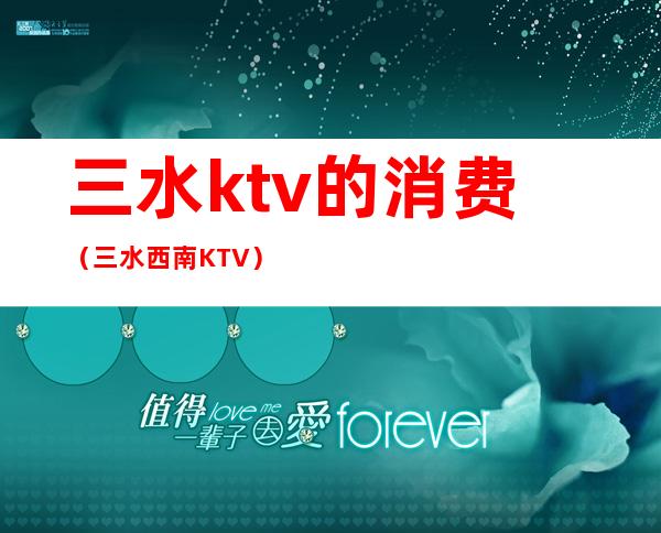 三水ktv的消费（三水西南KTV）