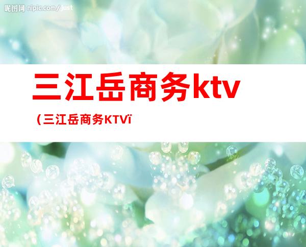 三江岳商务ktv（三江岳商务KTV）