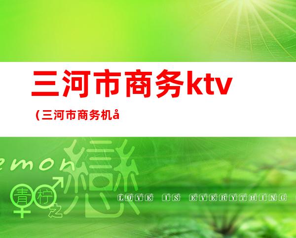 三河市商务ktv（三河市商务机场新规划）