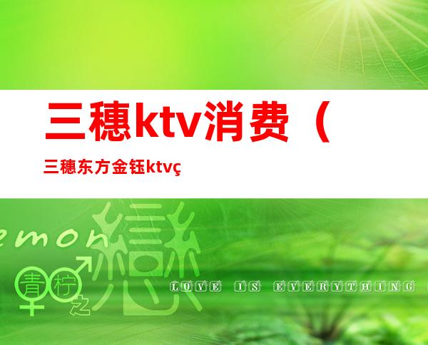 三穗ktv消费（三穗东方金钰ktv电话）