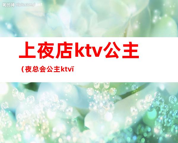 上夜店ktv公主（夜总会公主ktv）