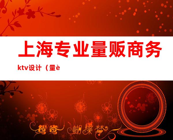 上海专业量贩商务ktv设计（量贩式KTV设计公司）