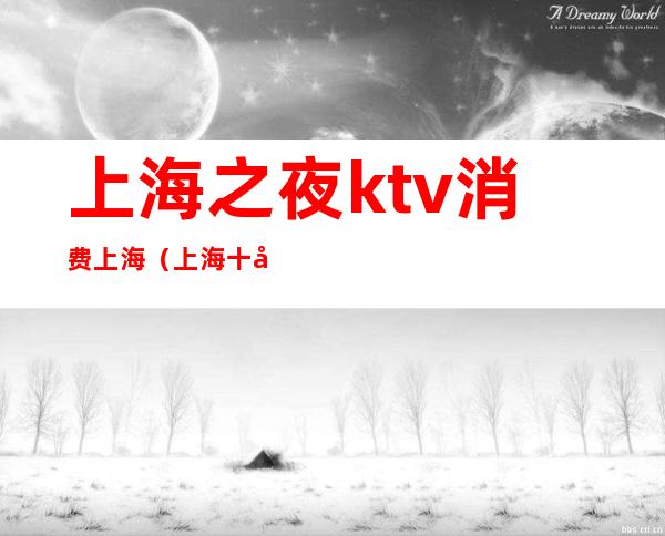 上海之夜ktv消费上海（上海十大KTV）