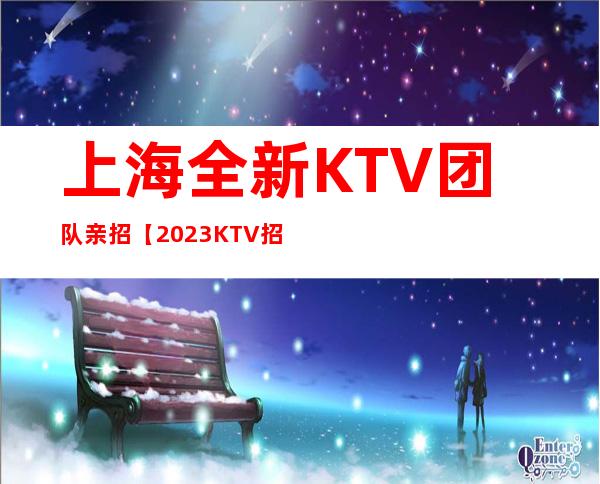 上海全新KTV团队亲招【2023KTV招聘】轻松赚中！！！